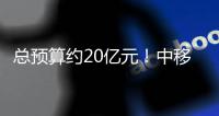 总预算约20亿元！中移终端公司启动自有品牌智能摄像头及企宽网通产品ODM短名资格预审